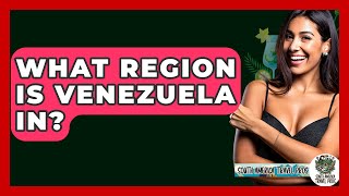 What Region Is Venezuela In? - South America Travel Pros