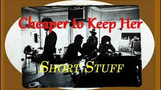 Short Stuff - Cheaper to Keep Her