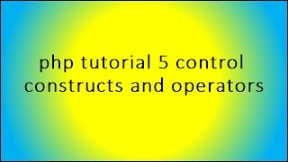 php tutorial 5 control constructs and operators