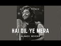 Hai Dil Ye Mera | Slowed Reverb | Arijit Singh | Lyrics In Description