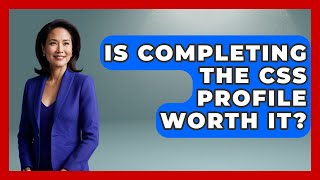 Is Completing The CSS Profile Worth It? - The College Explorer