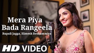 Mera Piya Bada Rangeela Ye Baat Meri Mane Na (Official Video) Rupali Jagga Ft Himesh Reshammiya Song