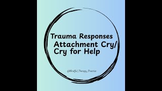 Trauma Responses: Attachment Cry/Cry for Help