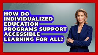 How Do Individualized Education Programs Support Accessible Learning for All?