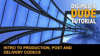 Intro To Production, Post and Delivery CODECS