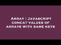 Array : Javascript concat values of arrays with same keys