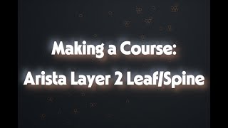 Making a Course Part 3: L2LS with Arista EOS