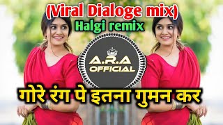 Gore Rang Pe Na Itna Guman Kar || Dj (viral Dialoge mix) )DJ Amit RD & DJ Balaji SBK || Halgi mix ||