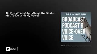 0511 – What’s Stuff About The Studio Got To Do With My Voice?