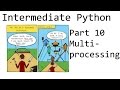Multiprocessing - Intermediate Python Programming p.10