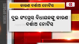 ଦୁଇ କଂଗ୍ରେସ ବିଧାୟକଙ୍କୁ କାରଣ ଦର୍ଶାଅ ନୋଟିସ ଜାରି ହୋଇଛି