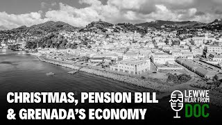 Lewwe Hear From Doc: Christmas, Pension Bill \u0026 Grenada’s Economy