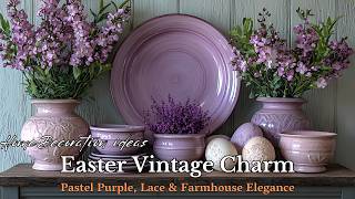 Easter Decor 2025: Vintage Charm, Pastel Purple \u0026 Modern Farmhouse Elegance