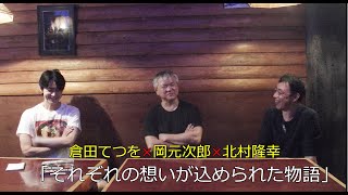 【倉田てつを×岡元次郎×北村隆幸】岡元次郎さんと北村隆幸さんと語っちゃうよ！（後編）#5