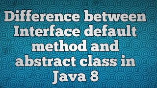Difference between Interface default method and abstract class in Java 8