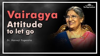 Vairagya- Attitude to Let Go | Dr. Hansaji Yogendra