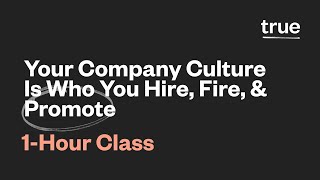 Your Company Culture Is Who You Hire, Fire, & Promote