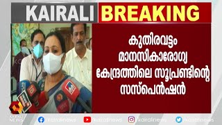 കുതിരവട്ടത്തെ സൂപ്രണ്ടിന്റെ സസ്പെൻഷൻ; നടപടി റിപ്പോർട്ടിൻ്റെ അടിസ്ഥാനത്തിൽ, മന്ത്രി വീണാ ജോർജ്