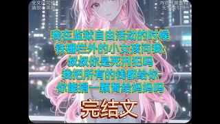 （完结文）我在监狱自由活动的时候铁栅栏外的小女孩问我：叔叔你是死刑犯吗我把所有的钱都给你你能捐一颗肾给妈妈吗#一口气看完 #完结文 #小说 #柳如烟#爽文