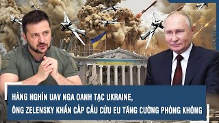 Hàng nghìn UAV Nga oanh tạc Ukraine, ông Zelensky khẩn cấp cầu cứu EU tăng cường phòng không