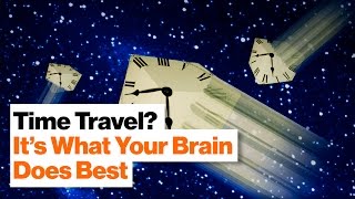 Mental Time Travel: Your Brain Is Literally a Time Machine | Dean Buonamano / Big Think