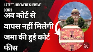 अब कोर्ट से वापस नहीं मिलेगी जमा की हुई कोर्ट फीस latest judgment supreme court