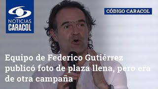 Equipo de Federico Gutiérrez publicó foto de plaza llena, pero era de otra campaña