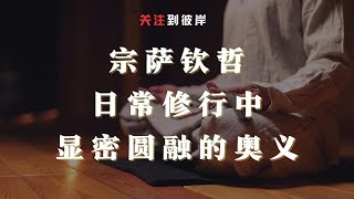 宗萨钦哲：日常修行中显密圆融的奥义！（全集）