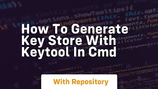 how to generate key store with keytool in cmd
