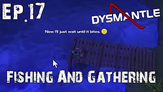 Dysmantle Ep.17 - Fishing And Gathering