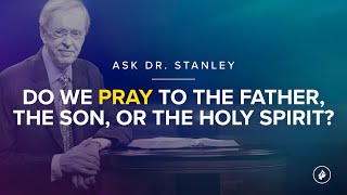Do we pray to the Father, the Son, or the Holy Spirit? - Ask Dr. Stanley