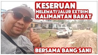 Keseruan melewati jalur extrem kalimantan Barat Bersama bang Sani