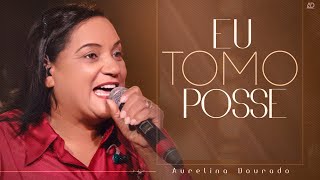 Eu Tomo Posse | Aurelina Dourado | Clipe Oficial