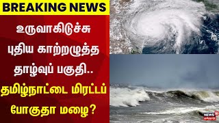 Breaking News | உருவாகிடுச்சு புதிய காற்றழுத்தத் தழுவுப் பகுதி - தமிழ்நாட்டை மிரட்டப் போகுதா மழை?