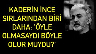 Kaderin İnce Sırlarından Biri Daha: Öyle Olmasaydı Böyle Olur muydu? #ömersevinçgül