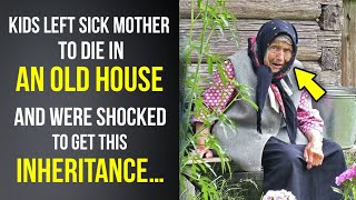 Kids left sick mother to die in an old house and were shocked to get this inheritance…