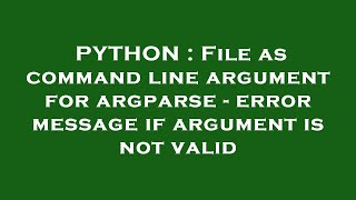 PYTHON : File as command line argument for argparse - error message if argument is not valid