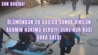 Ölümündən 20 dəqiqə sonra dirilən adamın həkimə verdiyi sual hər kəsi ŞOKA SALDI