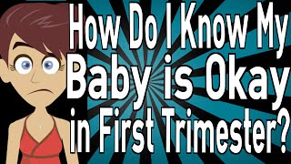 How Do I Know My Baby is Okay in the First Trimester?