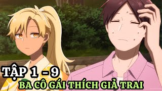 Phải Lòng Ba Cô Gái Thích Giả Trai | Tập 1 - 9 | Tóm Tắt Anime | Review Anime Hay