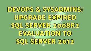 DevOps & SysAdmins: Upgrade Expired SQL Server 2008R2 Evaluation to SQL Server 2012