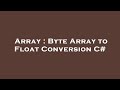 Array : Byte Array to Float Conversion C#