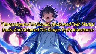 I transmigrated to Douluo, awakened twin martial souls, and obtained the Dragon God's inheritance!