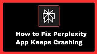 How to Fix Perplexity App Keeps Crashing Problem