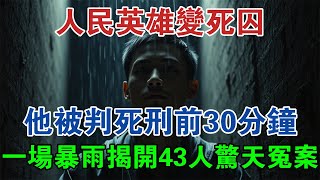 人民英雄變死囚，他被判死刑前30分鐘，一場暴雨揭開43人驚天冤案 #大案紀實 #刑事案件 #大案要案