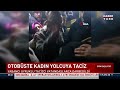 otobüste kadın yolcuya taciz kadını taciz eden yabancı uyruklu şahıs yolcular tarafından dövüldü