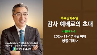 [충일교회] 주일예배(2024-11-17)_감사 예배로의 초대(시편95:1-3)_정봉기목사