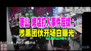 唐山燒烤店打人事件后续：唐山涉黑团伙开场白曝光丨多起唐山受害人实名举报丨经历者亲述见义勇为过程丨唐山现在已经臭名昭著，后续看司法机关如何收场