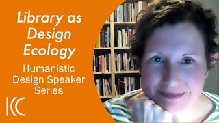 Library as Design Ecology with Shannon Mattern | Humanistic Design Speaker Series