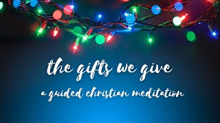 The Gifts We Give // A Guided Christian Meditation